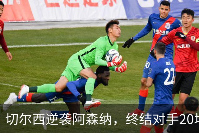 切尔西逆袭阿森纳，终结对手20场不败记录